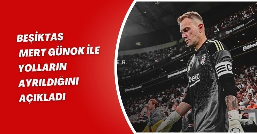 Beşiktaş, Mert Günok ile yolların ayrıldığını açıkladı