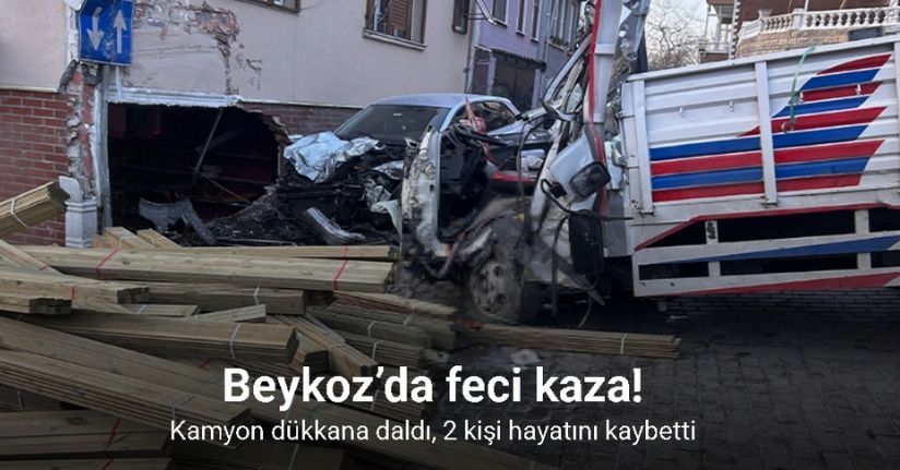 Beykoz’da feci kaza: Kamyon dükkana daldı, 2 kişi hayatını kaybetti