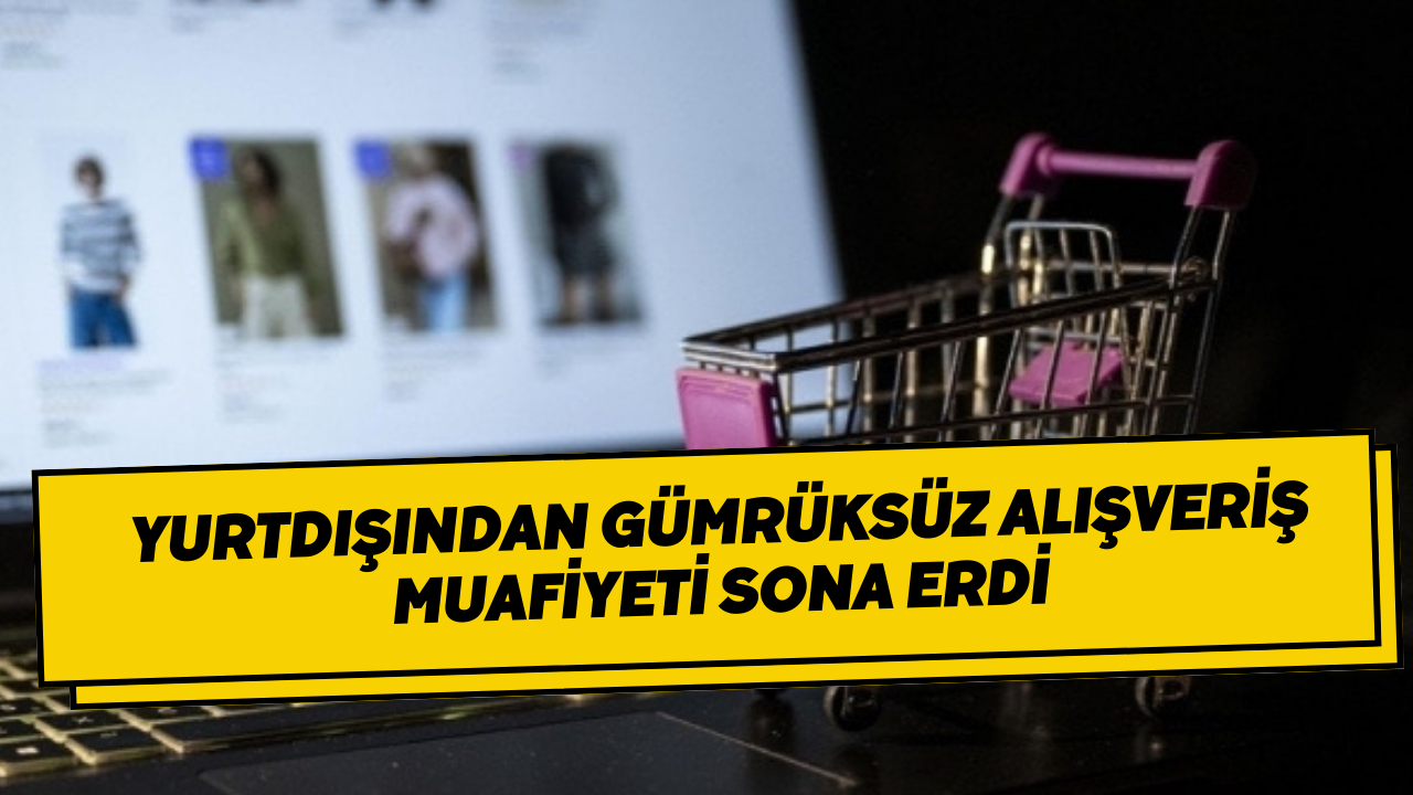 Yurtdışından Gümrüksüz Alışveriş Muafiyeti Sona Erdi