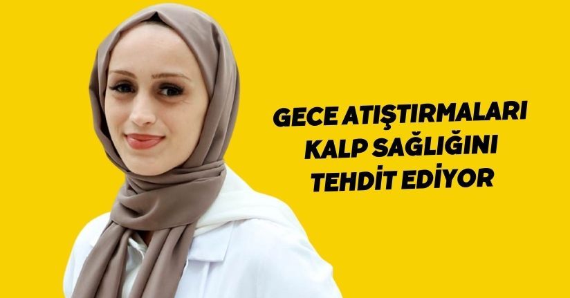 Gece atıştırmaları kalp sağlığını tehdit ediyor