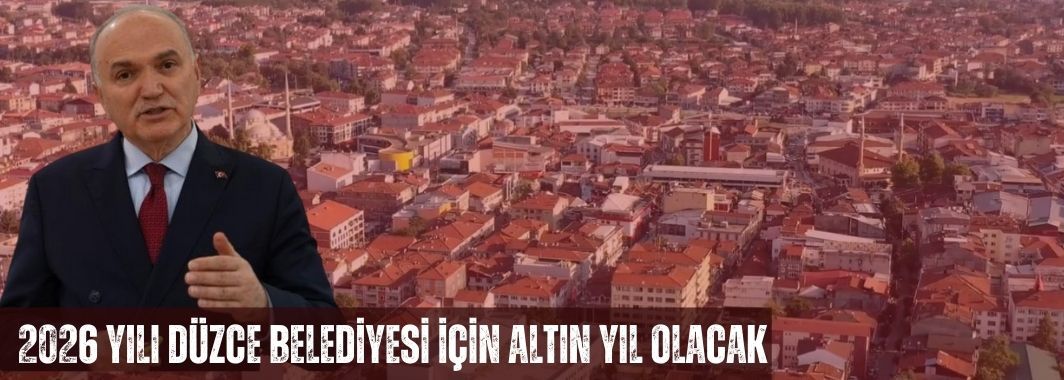 2026 Yılı Düzce Belediyesi İçin Altın Yıl Olacak