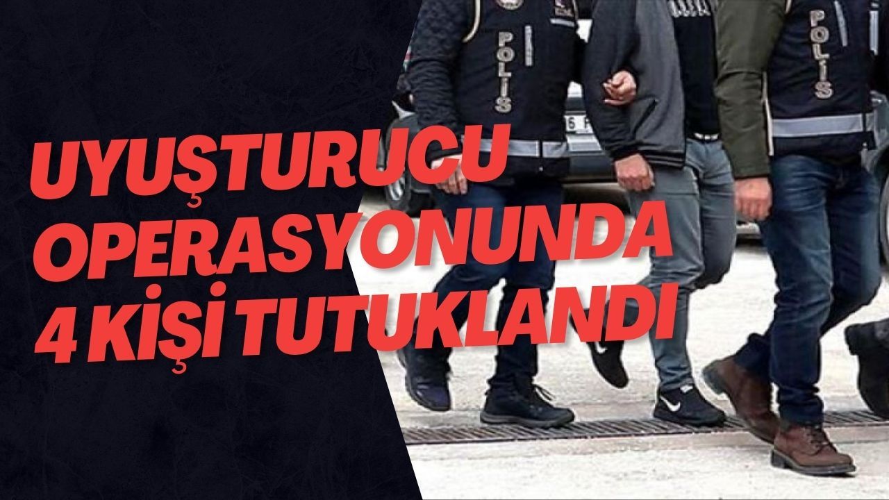 Uyuşturucu Operasyonunda 4 Kişi Tutuklandı