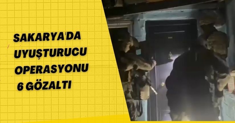 Sakarya'da uyuşturucu operasyonu: 6 gözaltı
