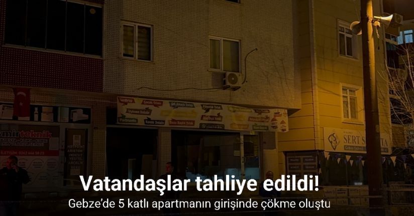 Gebze’de 5 katlı apartmanın girişinde çökme oluştu: Vatandaşlar tahliye edildi