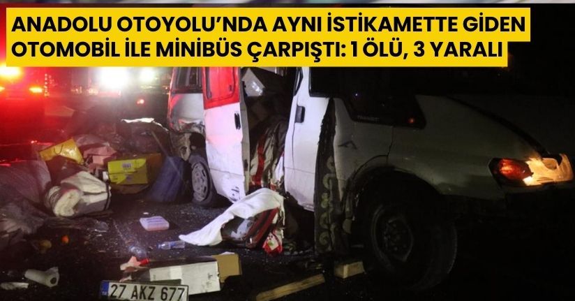 Anadolu Otoyolu’nda aynı istikamette giden otomobil ile minibüs çarpıştı: 1 ölü, 3 yaralı