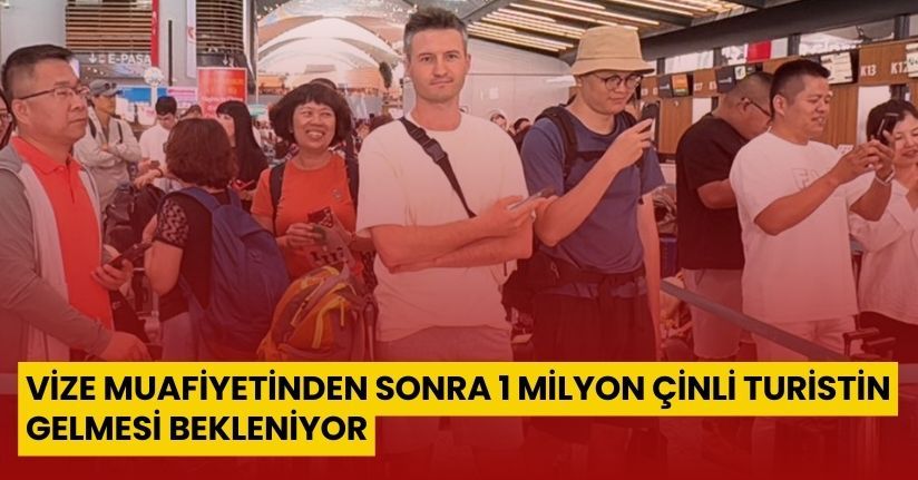 Vize muafiyetinden sonra 1 milyon Çinli turistin gelmesi bekleniyor