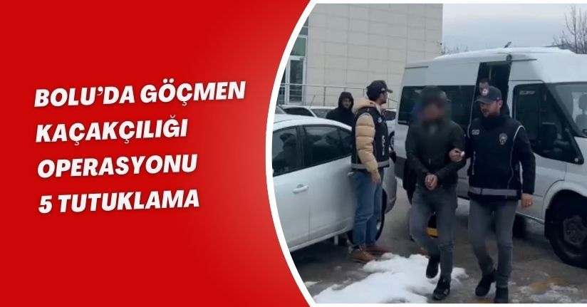 Bolu’da göçmen kaçakçılığı operasyonu: 5 tutuklama