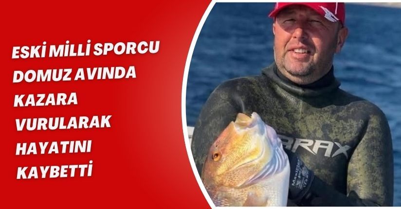 Eski milli sporcu domuz avında kazara vurularak hayatını kaybetti