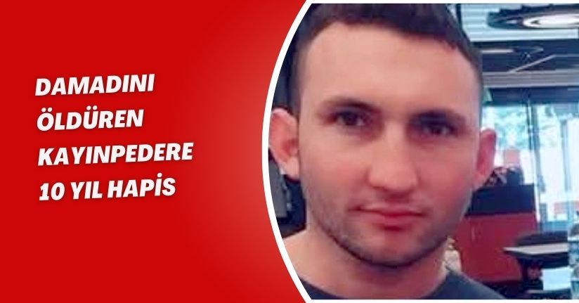 Damadını öldüren kayınpedere 10 yıl hapis