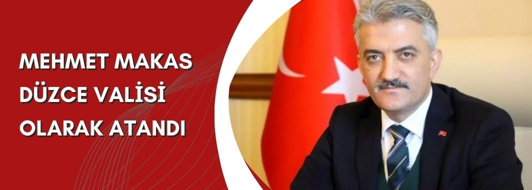 Mehmet Makas Düzce Valisi Olarak Atandı
