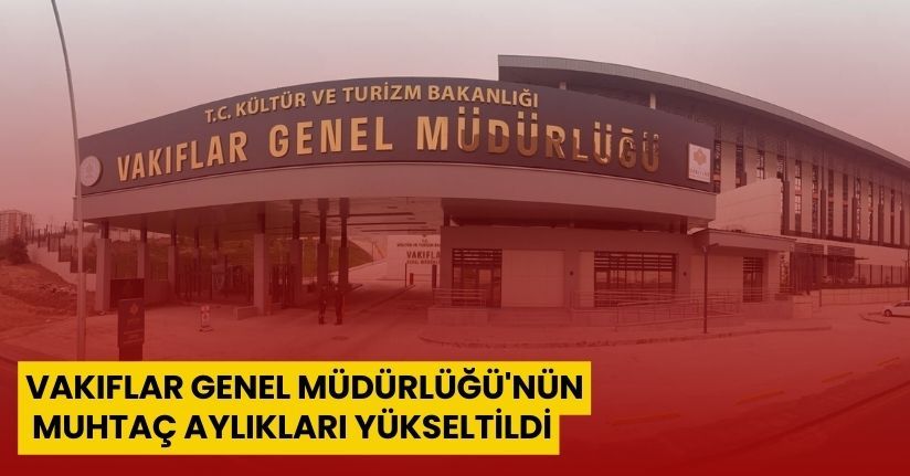 Vakıflar Genel Müdürlüğü'nün muhtaç aylıkları yükseltildi