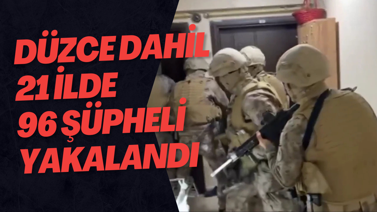 Düzce Dahil 21 İlde 96 Şüpheli Yakalandı