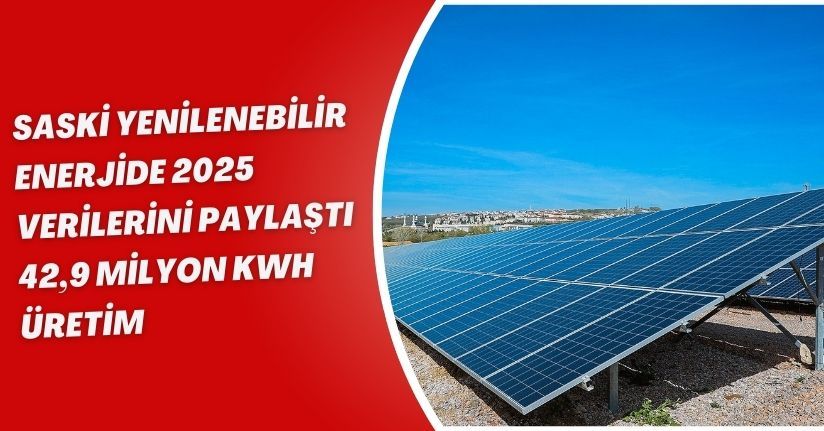 SASKİ yenilenebilir enerjide 2025 verilerini paylaştı: 42,9 milyon kWh üretim