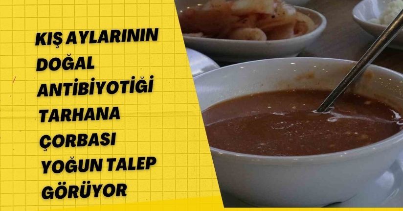 Kış aylarının doğal antibiyotiği tarhana çorbası yoğun talep görüyor