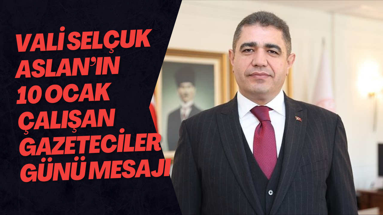 Vali Selçuk Aslan’ın 10 Ocak Çalışan Gazeteciler Günü Mesajı