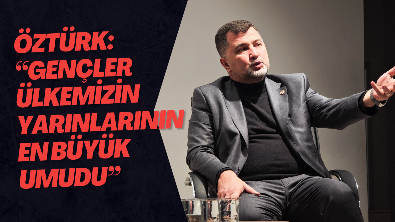 Öztürk: “Gençler Ülkemizin Yarınlarının En Büyük Umudu”