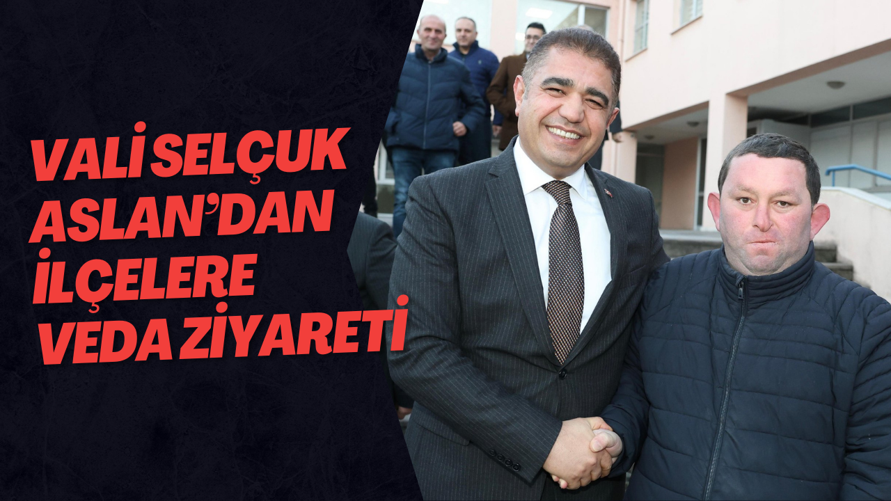Vali Selçuk Aslan’dan İlçelere Veda Ziyareti