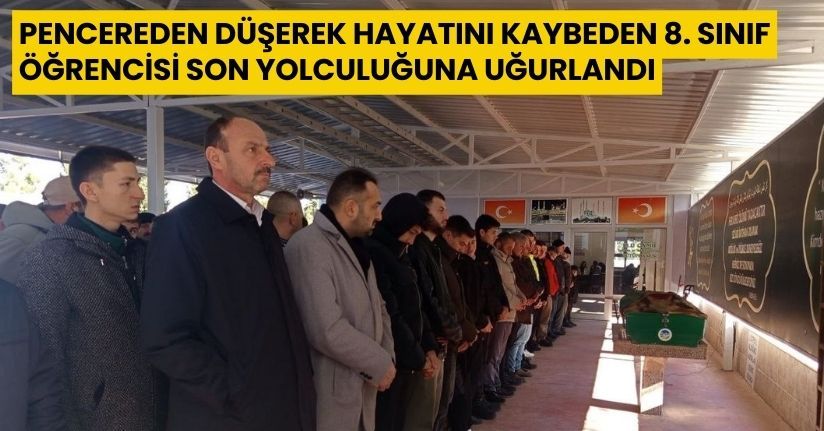 Pencereden düşerek hayatını kaybeden 8. sınıf öğrencisi son yolculuğuna uğurlandı