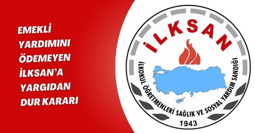 Emekli yardımını ödemeyen İLKSAN’a yargıdan 