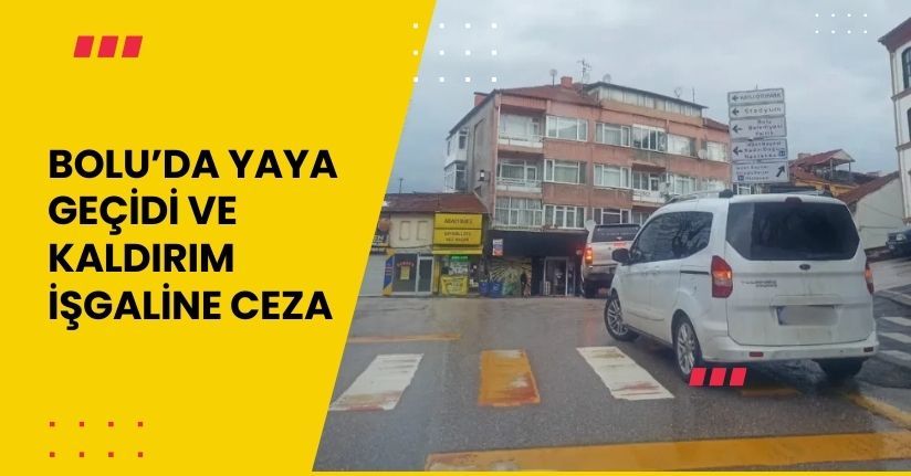 Bolu’da yaya geçidi ve kaldırım işgaline ceza