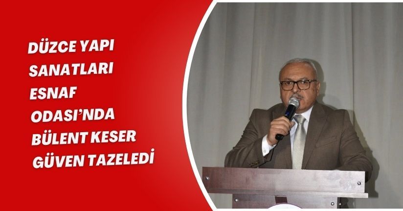 Düzce Yapı Sanatları Esnaf Odası’nda Bülent Keser Güven Tazeledi
