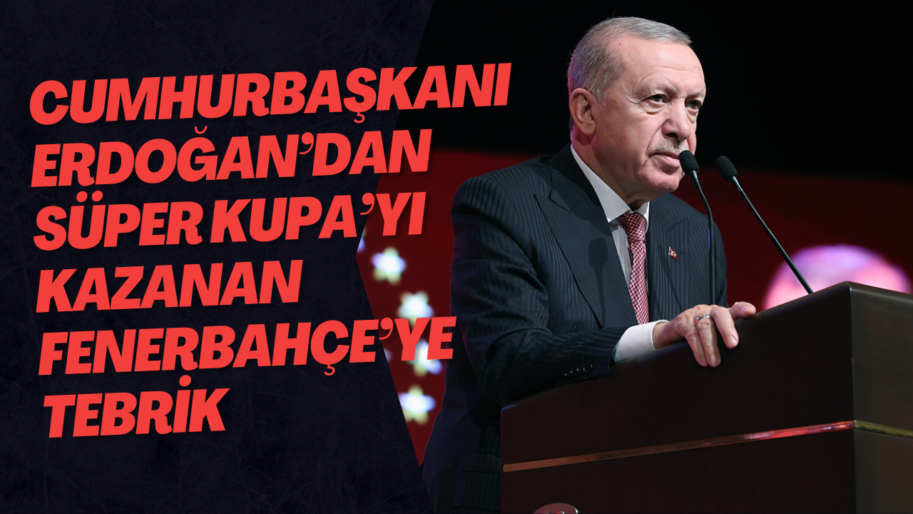 Cumhurbaşkanı Erdoğan’dan Süper Kupa’yı kazanan Fenerbahçe’ye tebrik