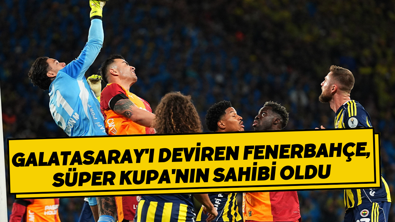 Galatasaray'ı deviren Fenerbahçe, Süper Kupa'nın sahibi oldu