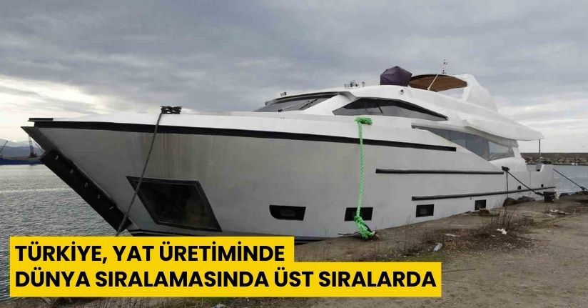 Türkiye, yat üretiminde dünya sıralamasında üst sıralarda