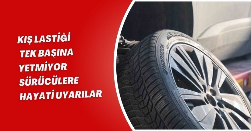 Kış lastiği tek başına yetmiyor: Sürücülere hayati uyarılar