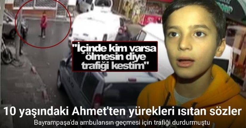 Bayrampaşa'da ambulansın geçmesi için trafiği durduran 10 yaşındaki Ahmet'ten yürek ısıtan sözler