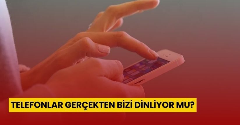 Telefonlar Gerçekten Bizi Dinliyor mu?