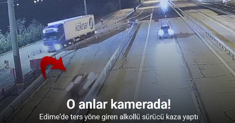 Edirne’de ters yöne giren alkollü sürücü kaza yaptı: 2 yaralı