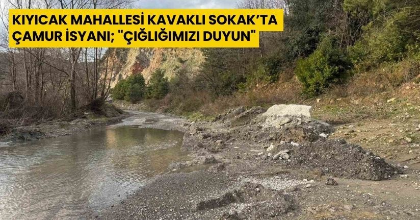 Kıyıcak Mahallesi Kavaklı Sokak’ta çamur isyanı; 