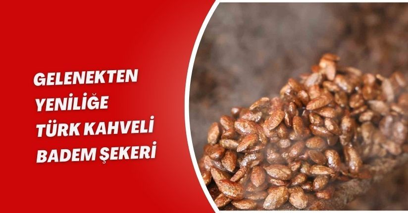 Gelenekten yeniliğe: Türk kahveli badem şekeri