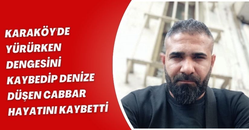  Karaköy'de yürürken dengesini kaybedip denize düşen Cabbar hayatını kaybetti