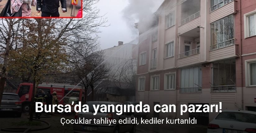 Bursa’da yangında can pazarı...Çocuklar tahliye edildi, kediler kurtarıldı