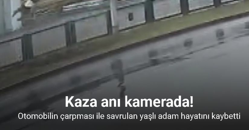 Otomobilin çarpması ile savrulan yaşlı adam hayatını kaybetti
