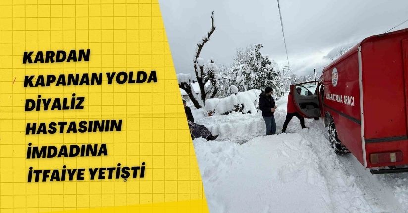 Kardan kapanan yolda diyaliz hastasının imdadına itfaiye yetişti