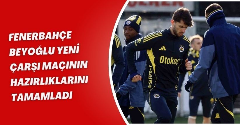 Fenerbahçe, Beyoğlu Yeni Çarşı maçının hazırlıklarını tamamladı