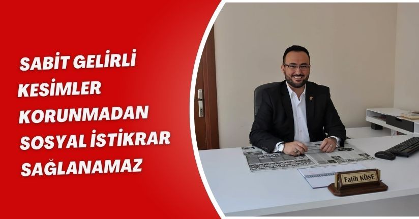 Sabit gelirli kesimler korunmadan sosyal istikrar sağlanamaz