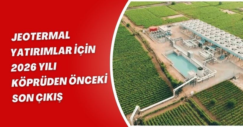 Jeotermal yatırımlar için 2026 yılı köprüden önceki son çıkış