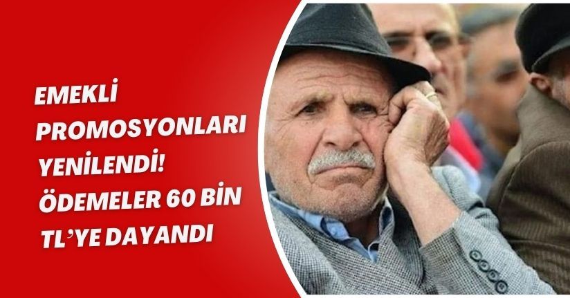 Emekli Promosyonları Yenilendi! Ödemeler 60 Bin TL’ye Dayandı