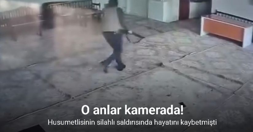Husumetlisinin silahlı saldırısında hayatını kaybetmişti: O anlar güvenlik kamerasına yansıdı