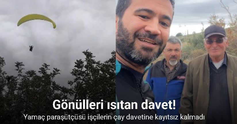 Gönülleri ısıtan davet: Yamaç paraşütçüsü işçilerin çay davetine kayıtsız kalmadı