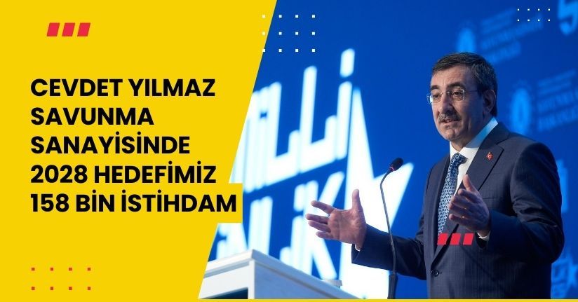 Cevdet Yılmaz: Savunma sanayisinde 2028 hedefimiz 158 bin istihdam