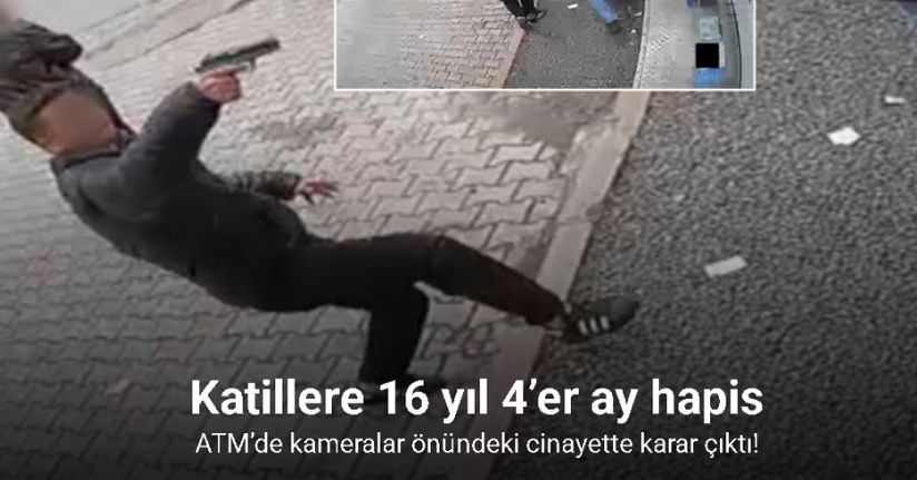 ATM’de kameralar önündeki cinayette karar çıktı: Katillere 16 yıl 4’er ay hapis