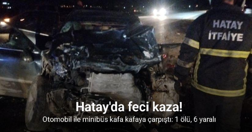 Otomobil ile minibüs kafa kafaya çarpıştı: 1 ölü, 6 yaralı
