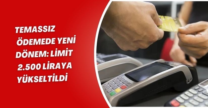 Temassız Ödemede Yeni Dönem: Limit 2.500 Liraya Yükseltildi
