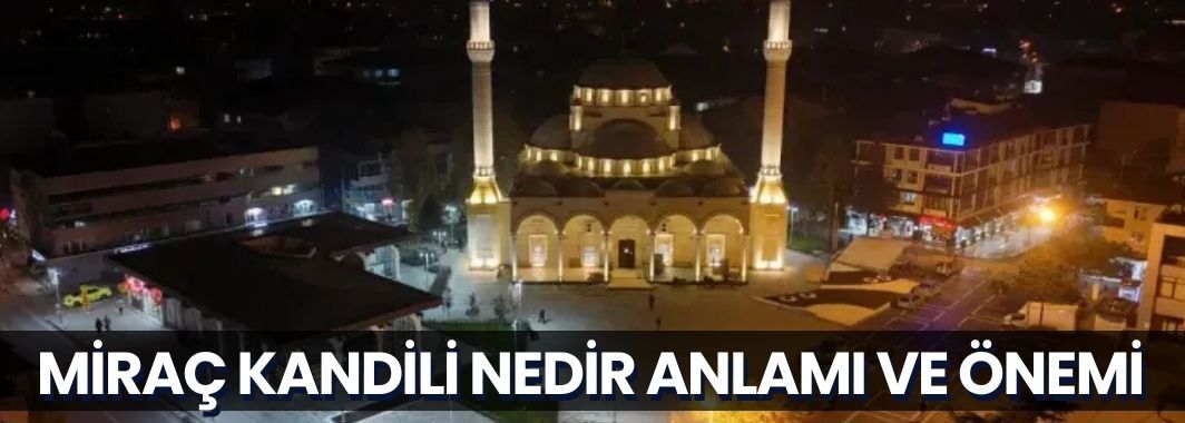 Miraç Kandili Nedir, Anlamı ve Önemi