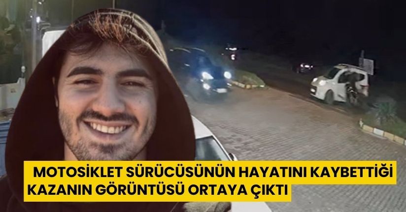 Motosiklet sürücüsünün hayatını kaybettiği kazanın görüntüsü ortaya çıktı